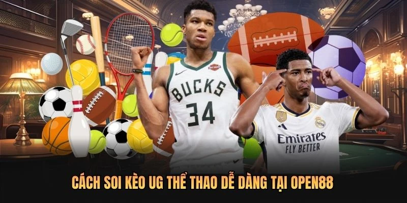 Cách soi kèo UG thể thao dễ dàng tại OPEN88