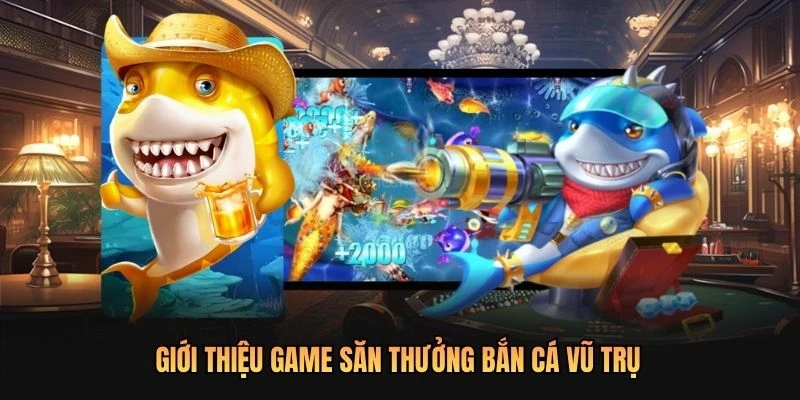 Giới thiệu game săn thưởng bắn cá vũ trụ
