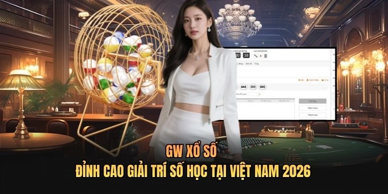 GW Xổ Số - Đỉnh Cao Giải Trí Số Học Tại Việt Nam 2026