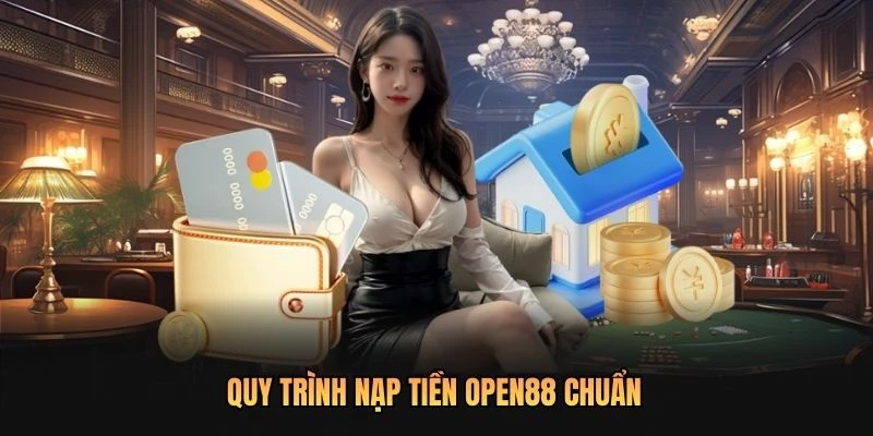 Quy trình nạp tiền OPEN88 chuẩn 