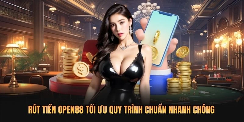 Rút tiền OPEN88 tối ưu quy trình chuẩn nhanh chóng