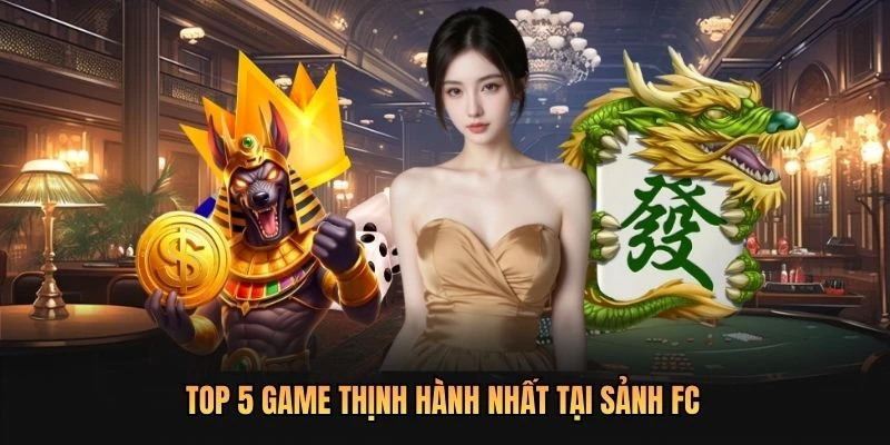 Top 5 game thịnh hành nhất tại sảnh FC
